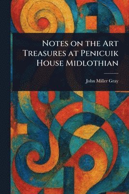 John Miller Gray - Notes on the Art Treasures at Penicuik House Midlothian, Häftad