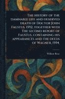 bokomslag The History of the Damnable Life and Deserved Death of Doctor John Faustus, 1592, Together With The Second Report of Faustus, Containing His Appearances and the Deeds of Wagner, 1594.