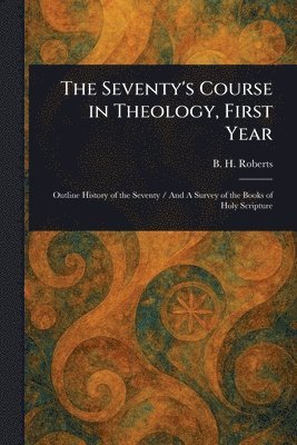 B H (Brigham Henry) Roberts, B. H. (Brigham Henry) Roberts - Seventy's Course in Theology, First Year, Häftad
