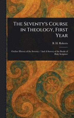 B H (Brigham Henry) Roberts, B. H. (Brigham Henry) Roberts - Seventy's Course in Theology, First Year, Inbunden