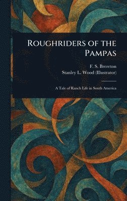 F S (Frederick Sadleir) Brereton, Stanley L Wood - Roughriders of the Pampas, Inbunden