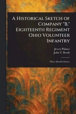 bokomslag Historical Sketch of Company "B," Eighteenth Regiment Ohio Volunteer Infantry
