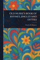 bokomslag Old Nurse's Book of Rhymes, Jingles and Ditties