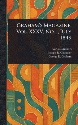 Various, Joseph R (Joseph Ripley) Chandler, George R Graham, Joseph R. (Joseph Ripley) Chandler - Graham's Magazine, Vol. XXXV, No. 1, July 1849, Inbunden