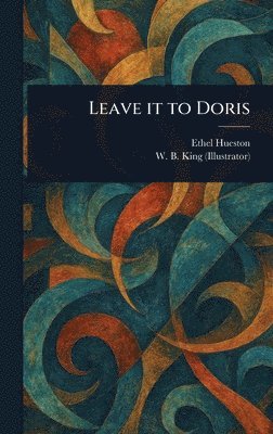 Ethel Hueston, W B King - Leave It to Doris, Inbunden