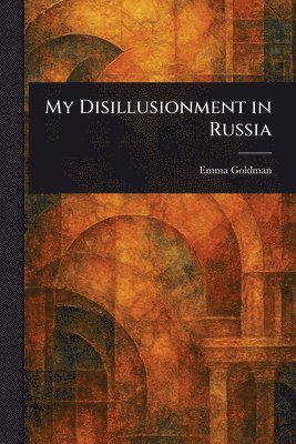 Emma Goldman - My Disillusionment in Russia, Häftad