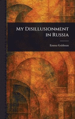 Emma Goldman - My Disillusionment in Russia, Inbunden