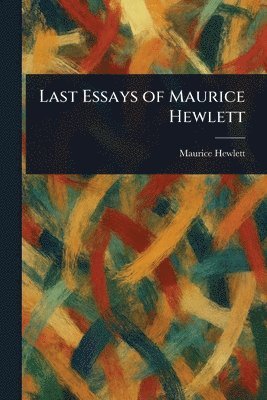 Maurice Hewlett - Last Essays of Maurice Hewlett, Häftad
