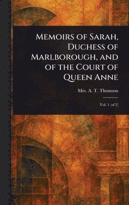 bokomslag Memoirs of Sarah, Duchess of Marlborough, and of the Court of Queen Anne