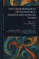bokomslag Greek Romances of Heliodorus, Longus and Achilles Tatius