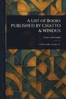 bokomslag A List of Books PUBLISHED BY CHATTO & WINDUS