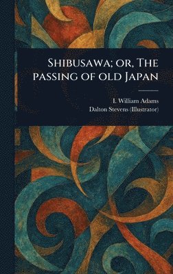 bokomslag Shibusawa; or, The Passing of Old Japan
