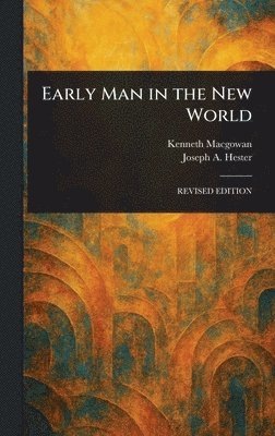 Kenneth Macgowan, Joseph A Hester - Early Man in the New World, Inbunden