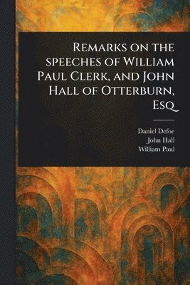 bokomslag Remarks on the Speeches of William Paul Clerk, and John Hall of Otterburn, Esq