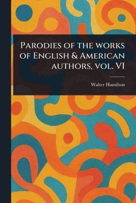 bokomslag Parodies of the Works of English & American Authors, Vol. VI