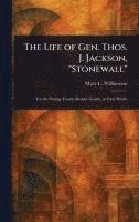 bokomslag The Life of Gen. Thos. J. Jackson, "Stonewall"
