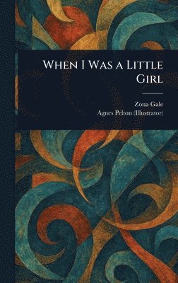 Zona Gale, Agnes Pelton - When I Was a Little Girl, Inbunden