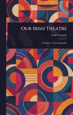 Lady Gregory - Our Irish Theatre, Inbunden