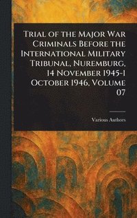 bokomslag Trial of the Major War Criminals Before the International Military Tribunal, Nuremburg, 14 November 1945-1 October 1946, Volume 07