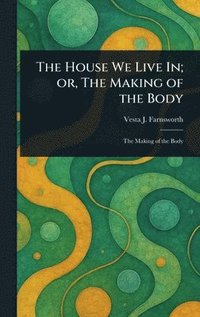 bokomslag House We Live In; or, The Making of the Body