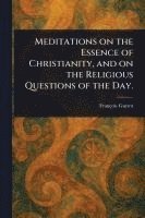 bokomslag Meditations on the Essence of Christianity, and on the Religious Questions of the Day.