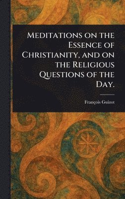 François Guizot - Meditations on the Essence of Christianity, and on the Religious Questions of the Day., Inbunden