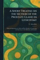 bokomslag A Short Treatise on the Section of the Prostate Gland in Lithotomy