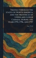 bokomslag Travels Through the States of North America, and the Provinces of Upper and Lower Canada, During the Years 1795, 1796, and 1797