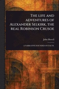 bokomslag Life and Adventures of Alexander Selkirk, the Real Robinson Crusoe