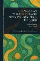 American Practitioner and News. Vol. XXV. No. 3. Feb. 1, 1898 1