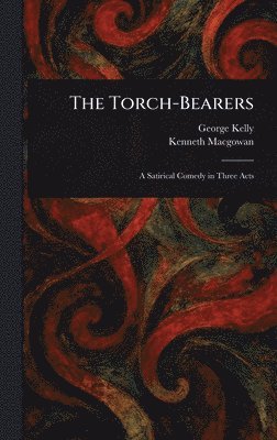 George Kelly, Kenneth Macgowan - Torch-Bearers, Inbunden