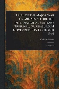 bokomslag Trial of the Major War Criminals Before the International Military Tribunal, Nuremburg, 14 November 1945-1 October 1946