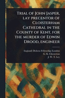 England) Dickens Fellowship (London, G K Chesterton, J W T (James William Thomas) Ley, G. K. Chesterton, G. K. (Gilbert Keith) Chesterton - Trial of John Jasper, Lay Precentor of Cloisterham Cathedral in the County of Kent, for the Murder of Edwin Drood, Engineer, Häftad