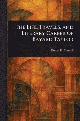 Life, Travels, and Literary Career of Bayard Taylor 1
