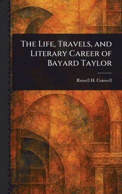 bokomslag Life, Travels, and Literary Career of Bayard Taylor