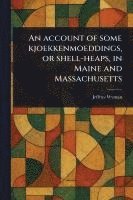 bokomslag An Account of Some Kjoekkenmoeddings, or Shell-heaps, in Maine and Massachusetts