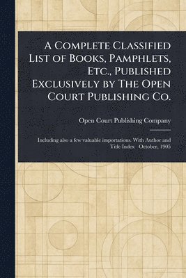 bokomslag Complete Classified List of Books, Pamphlets, Etc., Published Exclusively by The Open Court Publishing Co.