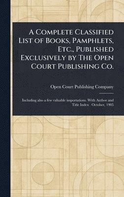 bokomslag Complete Classified List of Books, Pamphlets, Etc., Published Exclusively by The Open Court Publishing Co.
