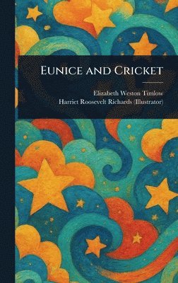 Elizabeth Weston Timlow, Harriet Roosevelt Richards - Eunice and Cricket, Inbunden