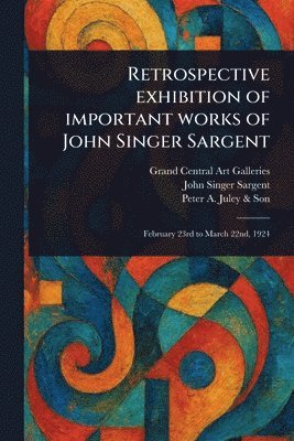Retrospective Exhibition of Important Works of John Singer Sargent 1