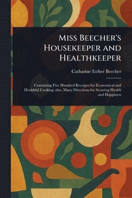 Catharine Esther Beecher - Miss Beecher's Housekeeper and Healthkeeper, Häftad