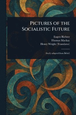 Eugen Richter, Thomas MacKay, Henry Wright - Pictures of the Socialistic Future, Häftad