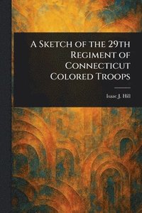 bokomslag Sketch of the 29th Regiment of Connecticut Colored Troops