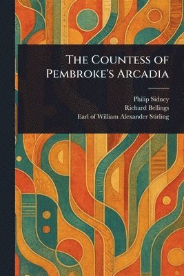 Philip Sidney, Richard Bellings, William Alexander Earl of Stirling - Countess of Pembroke's Arcadia, Häftad