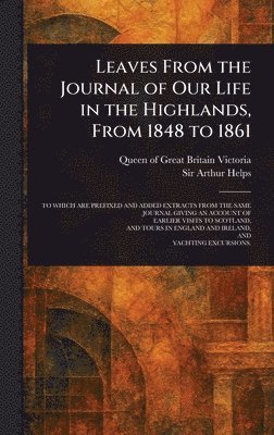 Queen Of Great Britain Victoria, Arthur Helps - Leaves From the Journal of Our Life in the Highlands, From 1848 to 1861, Inbunden