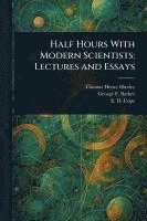 bokomslag Half Hours With Modern Scientists: Lectures and Essays