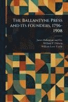 bokomslag The Ballantyne Press and Its Founders, 1796-1908