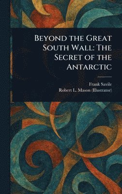 Frank (Frank Mackenzie) Savile, Robert L Mason - Beyond the Great South Wall, Inbunden