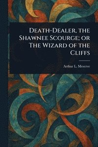 bokomslag Death-Dealer, the Shawnee Scourge; or The Wizard of the Cliffs