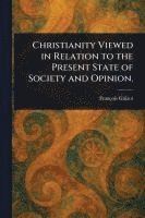 bokomslag Christianity Viewed in Relation to the Present State of Society and Opinion.